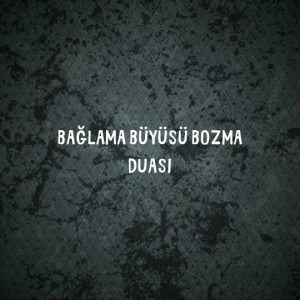 Bağlama Büyüsü Bozma Duası