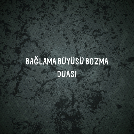 Bağlama Büyüsü Bozma Duası