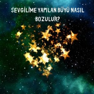 Sevgilime Yapılan Büyü Nasıl Bozulur?